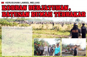 Kerusuhan Lamsel Meluas, Korban Berjatuhan, Ratusan Rumah Dibakar Kerusuhan Lamsel Meluas, Korban Berjatuhan, Ratusan Rumah Dibakar