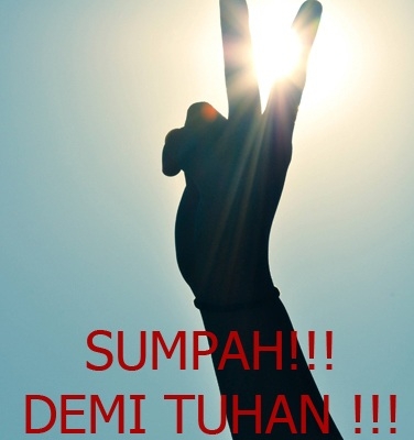 Sumpah! Demi Tuhan! Sumpah! Demi Tuhan!