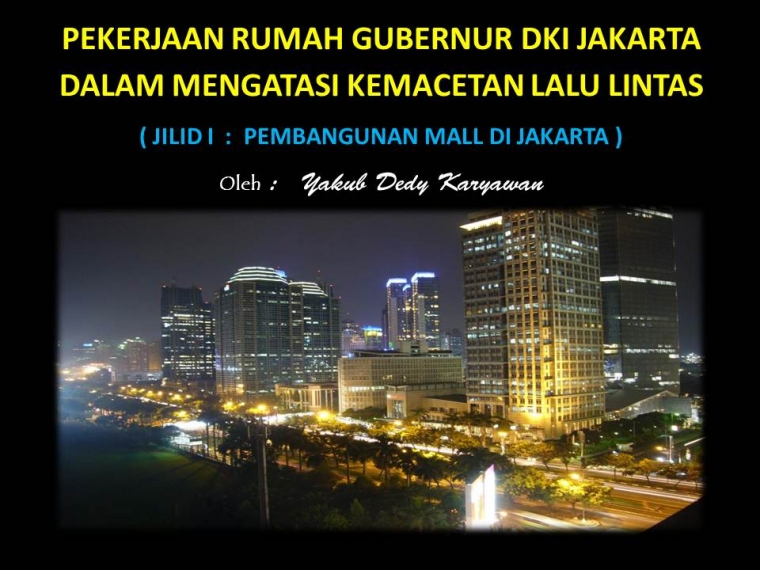 PR Gubernur DKI Jakarta dalam Mengatasi Kemacetan Lalu Lintas (Jilid I: Pembangunan Mall di Jakarta) PR Gubernur DKI Jakarta dalam Mengatasi Kemacetan Lalu Lintas (Jilid I: Pembangunan Mall di Jakarta)