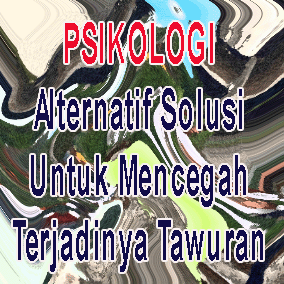 Psikologi: Alternatif Solusi Untuk Mencegah Terjadinya Tawuran Psikologi: Alternatif Solusi Untuk Mencegah Terjadinya Tawuran