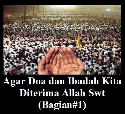Agar Doa dan Ibadah Kita Diterima Allah Swt (Bag #I) Agar Doa dan Ibadah Kita Diterima Allah Swt (Bag #I)