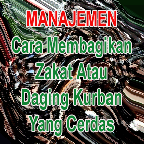 Manajemen: Cara Membagikan Zakat atau Daging Kurban yang Cerdas Manajemen: Cara Membagikan Zakat atau Daging Kurban yang Cerdas