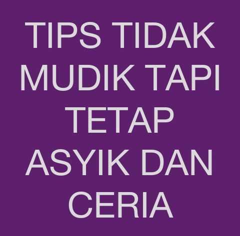 Beginilah Tips Tidak Mudik Namun Tetap Asyik dan Ceria