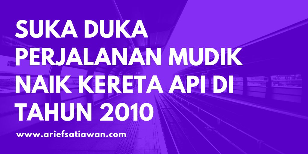 Suka Duka Perjalanan Mudik Naik Kereta Api di Tahun 2010