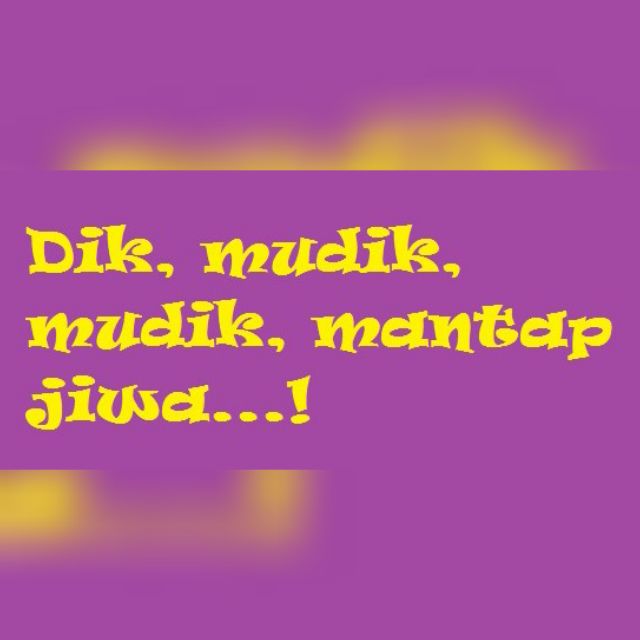 Dik, Mudi, Mudik, Mantap Jiwa...!