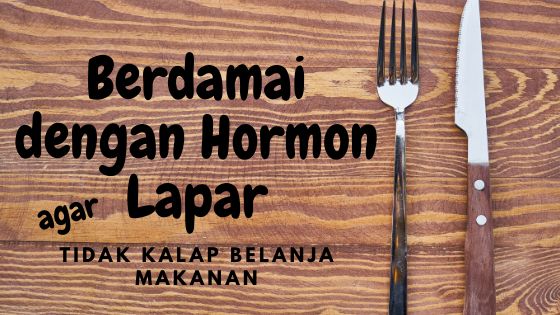 Berdamai dengan Hormon Pengatur Lapar agar Tidak Kalap Belanja Makanan