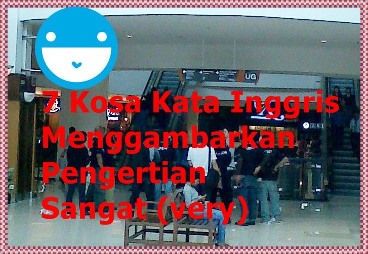 7 Kosa Kata Inggris Menggambarkan "Sangat" Halaman 1 7 Kosa Kata Inggris Menggambarkan "Sangat" Halaman 1