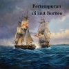 Catatan Perjalanan Sang Kapten (22.Pertempuran di Laut Borneo)