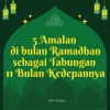 5 Amalan di Bulan Ramadhan sebagai Tabungan 11 Bulan Kedepannya