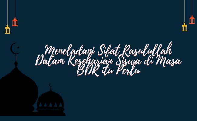 Meneladani Sifat Rasulullah Dalam Keseharian Siswa di Masa BDR itu Perlu