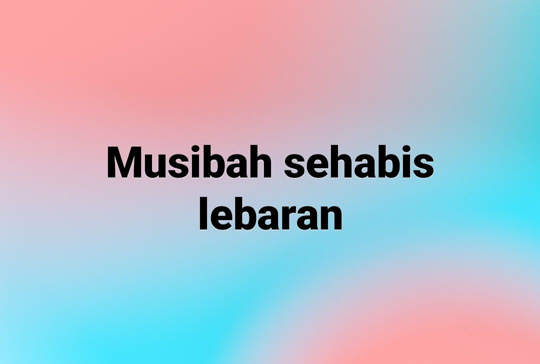 Menyikapi Musibah Sehabis Lebaran