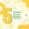 Dijamin Seru! 5 Rekomendasi Drama Korea Penuh Makna di Netflix yang Siap Menemani Liburan Akhir Tahunmu