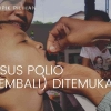 Kasus Polio (Kembali) Ditemukan dan Ditetapkan KLB!