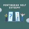 Pentingkah Self Esteem bagi Remaja? Begini Menurut Pandangan Maslow