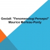 Gestalt, Fenomenologi Persepsi Tubuh Merleau-Ponty (2)