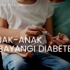 Ketika Anak-anak (Sudah) Dibayangi Penyakit Diabetes