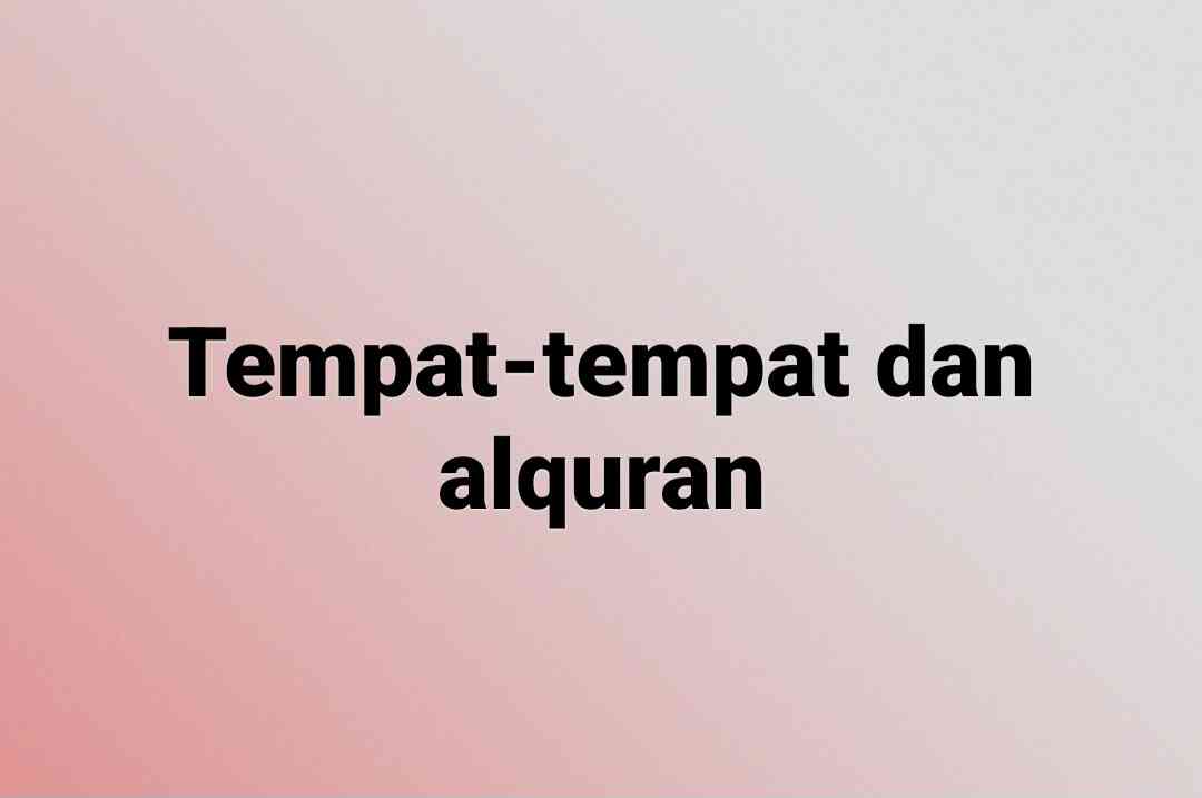 Tempat-tempat di Dunia dan Akhirat di Dalam Alquran