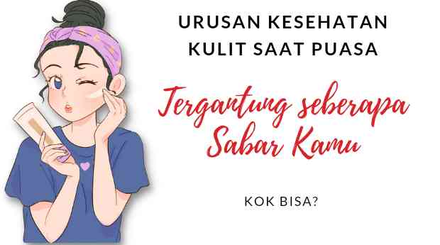 Urusan Kesehatan Kulit Saat Puasa Tergantung Seberapa Sabar Kamu, Kok Bisa?