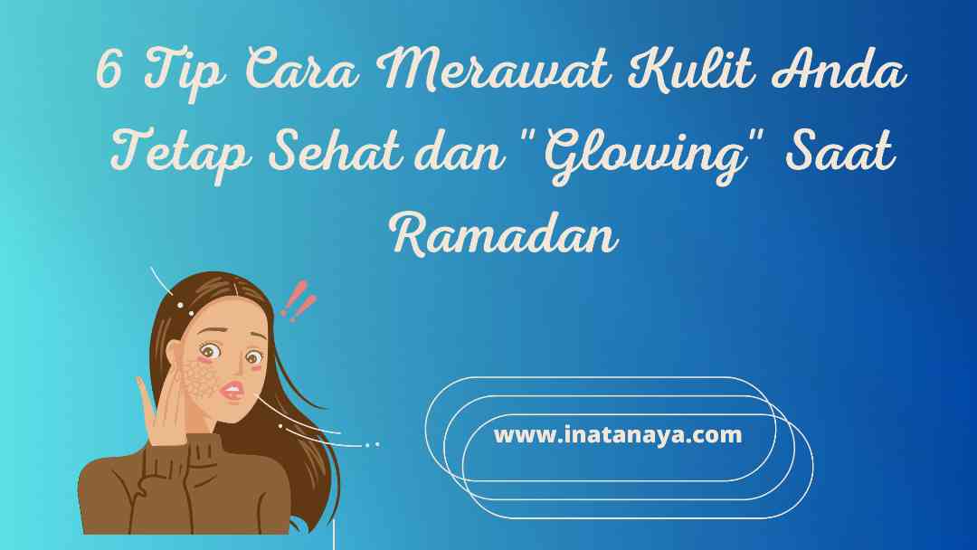 6 Tips Cara Merawat Kulit Agar Tetap Sehat dan "Glowing" Saat Ramadan