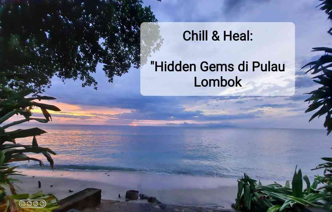 Chill and Heal: Kutemukan "Hidden Gems" di Pulau Lombok