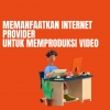 Memanfaatkan Internet Provider untuk Memproduksi Video