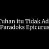 Tuhan Tidak Ada, Paradoks Epicurus (1)