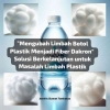 "Mengubah Limbah Botol Plastik menjadi Fiber Dakron" Solusi Berkelanjutan untuk Masalah Limbah Plastik